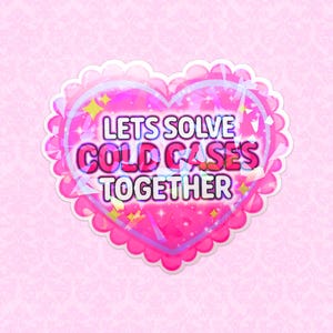 May include: A pink heart-shaped sticker with the text "LET'S SOLVE COLD CASES TOGETHER" in a playful font. The sticker has a scalloped edge and is decorated with glitter and stars. The background is a light pink, patterned design.