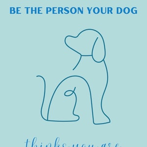 Be The Person Your Dog Thinks You Are digital download. 4 pictures