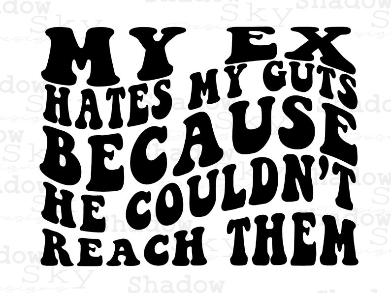 My Ex Hates My Guts Because He Couldnt Reach Them PNG File, SVG File ...