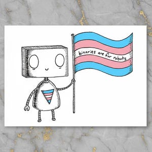 May include: A black and white illustration of a robot holding a flag with the transgender pride colours and the text "binaries are for robots". The robot has a box-shaped head with two oval eyes and a triangular symbol on its chest.
