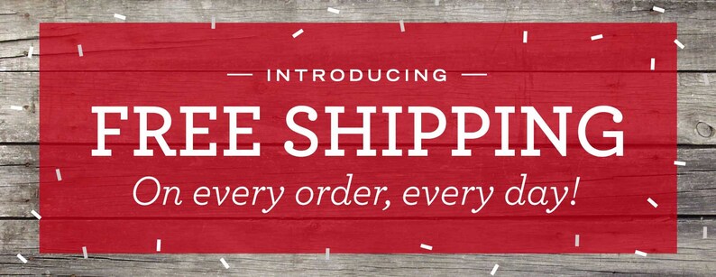May include: Red banner with white text that reads "Introducing FREE SHIPPING On every order, every day!" against a woodgrain background.