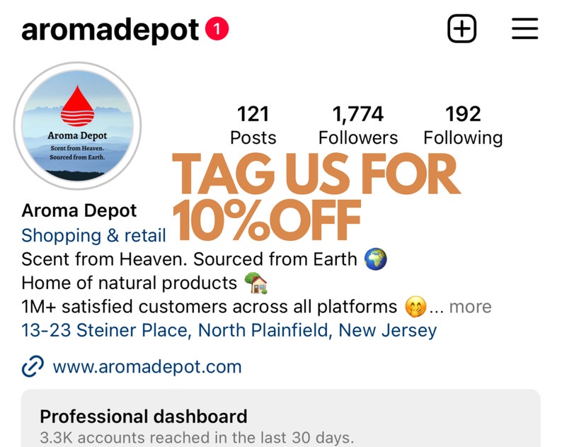 May include: Aroma Depot Instagram profile with a logo of a red drop of water on a blue background. The text "TAG US FOR 10% OFF" is in orange. The profile states "Scent from Heaven. Sourced from Earth." and "Home of natural products". The profile also states "1M+ satisfied customers across all platforms" and "13-23 Steiner Place, North Plainfield, New Jersey". The profile also includes a link to www.aromadepot.com.