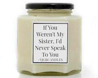 If You Weren't My Sister, I'd Never Speak To You Candle, Sarcastic Gift, Cheeky Gift, Gift For Sister, Candle, Scented Candle, Candles