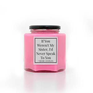 If You Weren't My Sister, I'd Never Speak To You Candle, Sarcastic Gift, Cheeky Gift, Gift For Sister, Candle, Scented Candle, Candles image 4