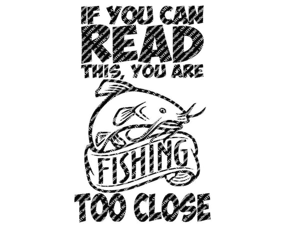 Download If You Can Read This You Are Fishing Too Close SVG Fishing ...