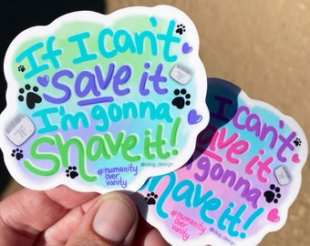 NEW! -3” Sticker “If I can’t save it, I’m going to shave it!” Humanity over Vanity Dog Groomer Pet Stylist