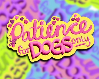 Patience for Dogs Only - 3” Sticker | Dog Groomer, Pet Stylist, Vet Tech, Walker, Dog Trainer, Professionals, Puppy Mom, Cute, Funny, Sassy