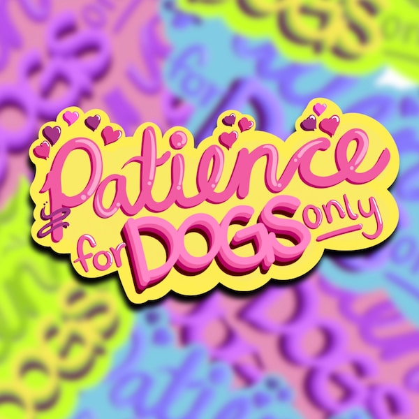 Patience for Dogs Only - 3” Sticker | Dog Groomer, Pet Stylist, Vet Tech, Walker, Dog Trainer, Professionals, Puppy Mom, Cute, Funny, Sassy