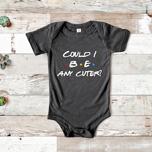 Could I BE Any Cuter? Friends Baby Onesie
