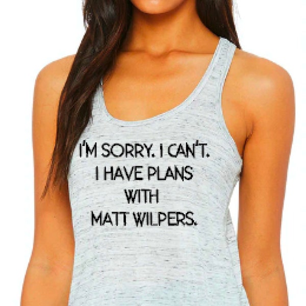 I'm Sorry. I Can't. I have plans with Matt Wilpers - Bella Flowy Racerback Tank
