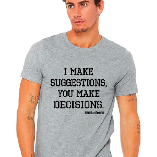 I Make Suggestions You Make Decisions - Unisex Tee