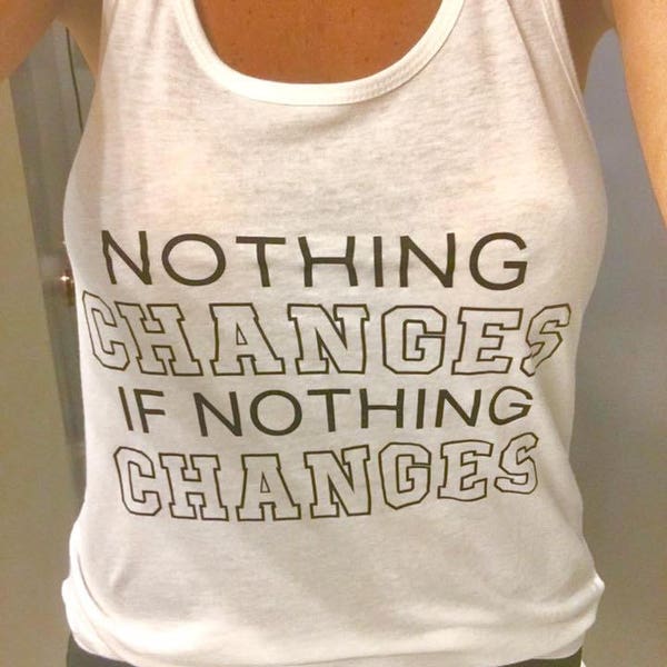 Nothing Changes if Nothing Changes - Racerback Tank