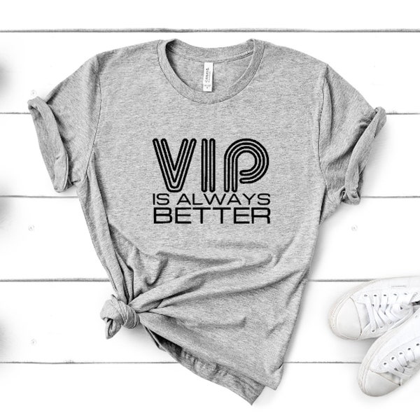 VIP is Always Better - Unisex Tee| Funny Tee