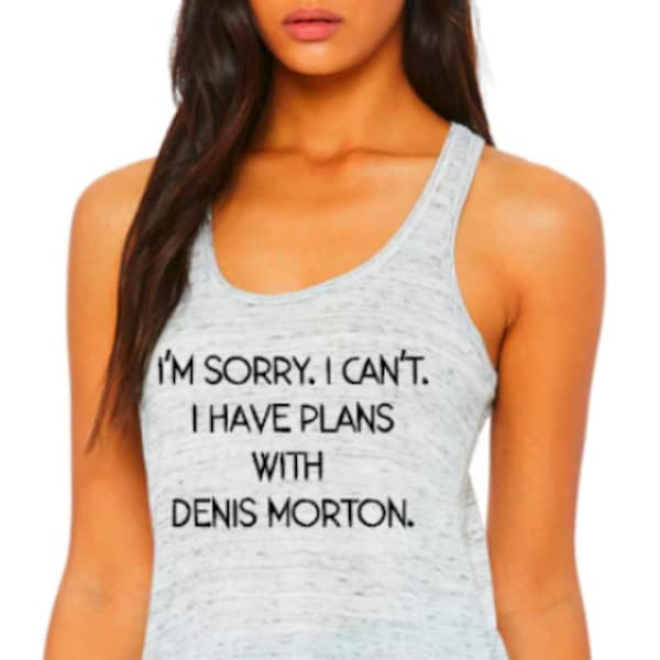 I'm Sorry. I Can't. I have plans with Denis Morton - Bella Flowy Racerback Tank