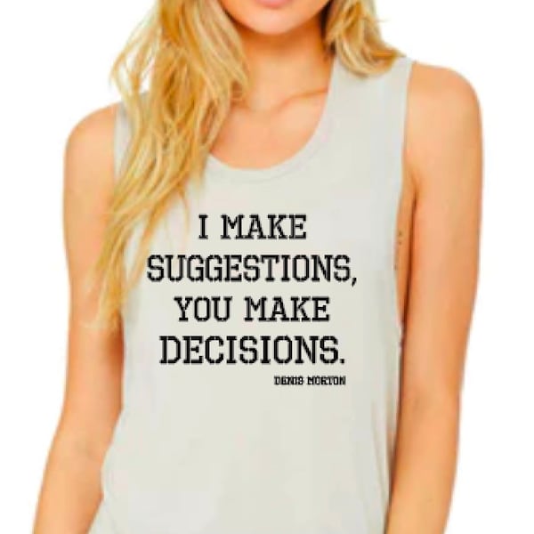 I Make Suggestions, You Make Decisions - Denis approved MUSCLE TANK