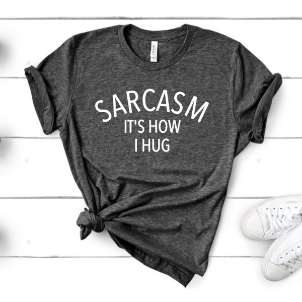 Sarcasm. It's How I Hug - Unisex Tee