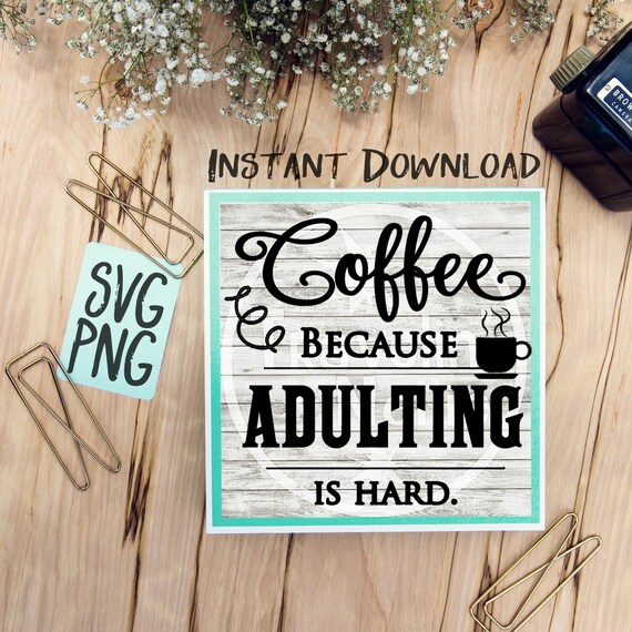 Coffee Because Adulting Is Hard Svg Png Cricut Explore Etsy