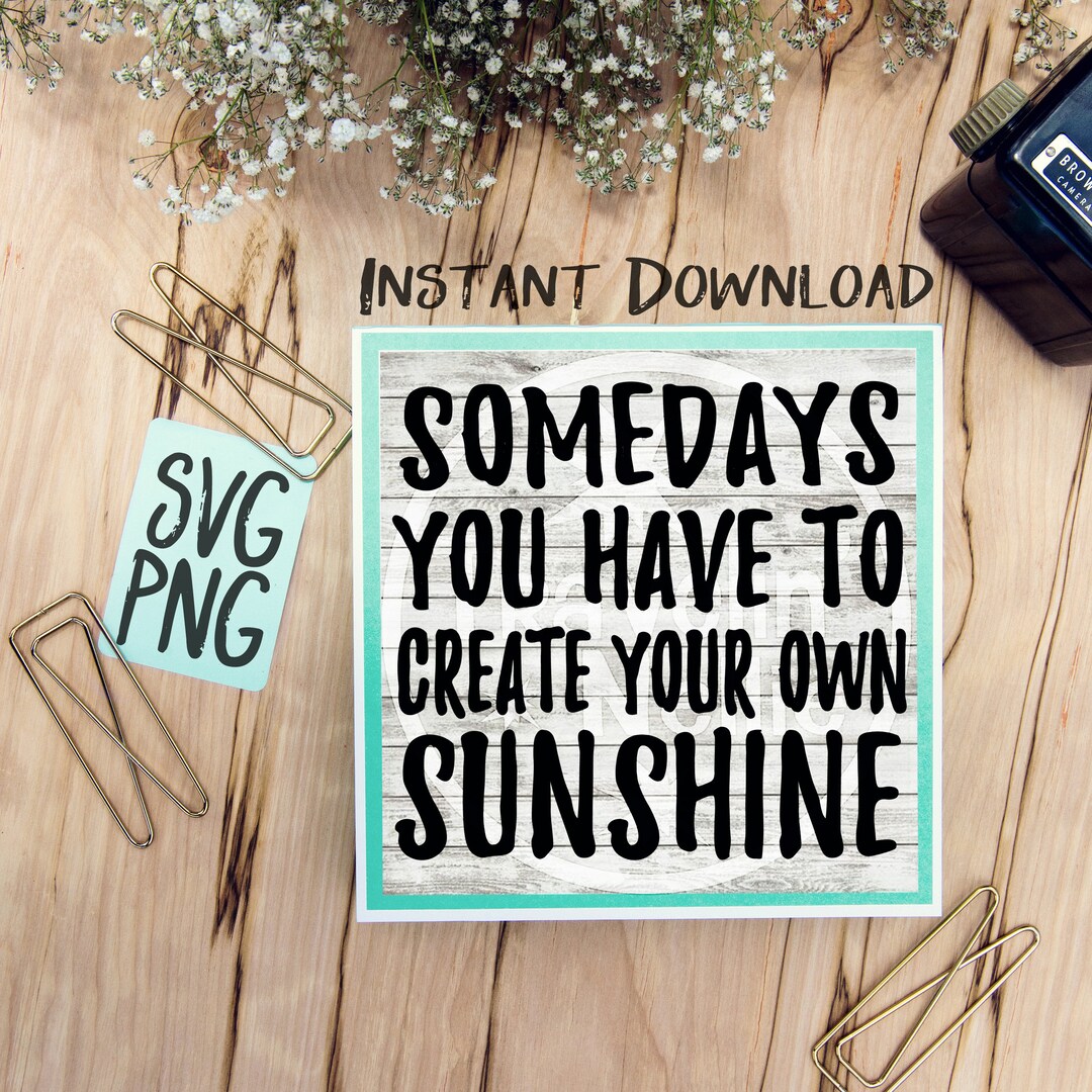 Somedays You Have to Create Your Own Sunshine SVG PNG for - Etsy
