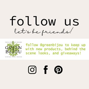 May include: A graphic with the text "follow us let's be friends!" and the text "follow @greenbijou to keep up with new products, behind the scene looks, and giveaways!"  The graphic also includes icons for Instagram, Facebook, and Pinterest.