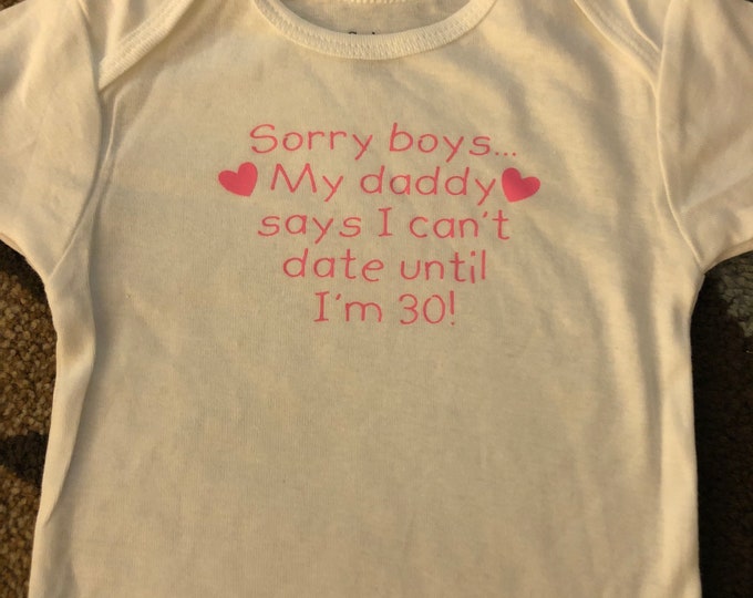 Bodysuit “Sorry boys...My daddy says I can’t date until I’m 30!”