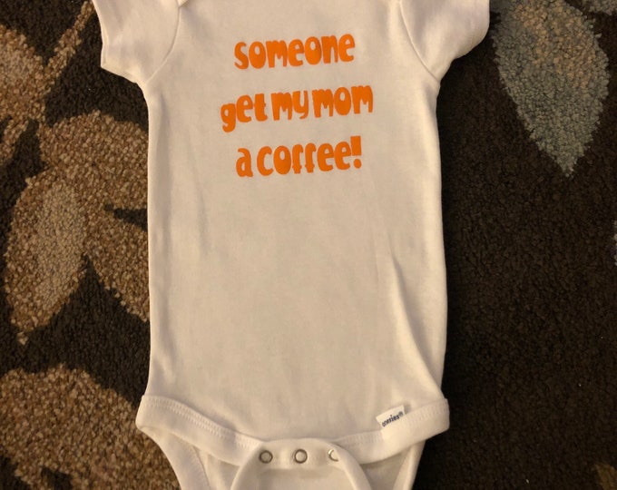 Bodysuit “Someone get my mom a coffee!”