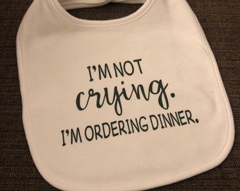 Baby Bib - "I'm not crying. I'm ordering dinner.”