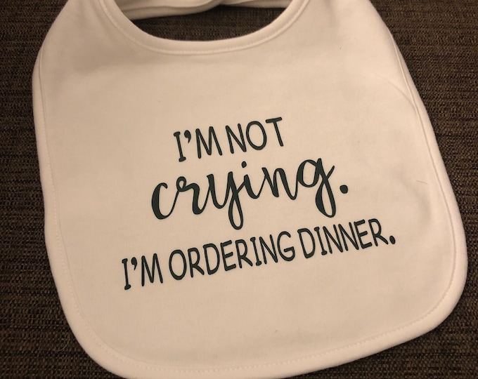 Baby Bib - "I'm not crying. I'm ordering dinner.”