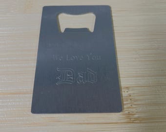 Bottle Opener (fits in credit card slot) “we love you dad”