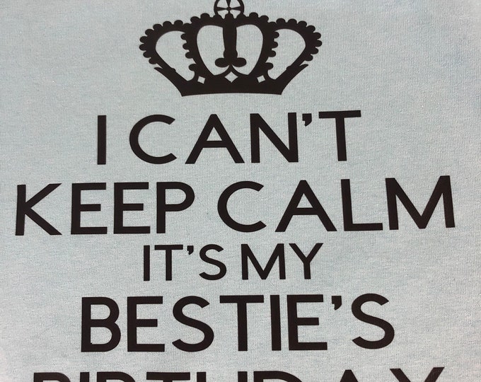 I Can’t Keep Calm It’s My Bestie’s Birthday T-Shirt