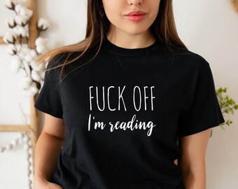 Fuck Off I'm Reading Sassy Cotton Tee / Bookish Tshirt Unisex / Gift For Her / Bookish Apparel / Books Readers Apparel Bookish Clothing