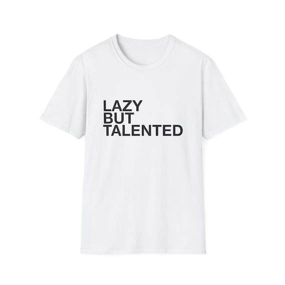 Lazy But Talented T-Shirt, Funny Sarcastic Typography Quote for Coworkers and Friends