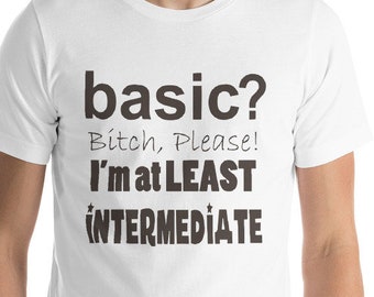 ベーシックビッチ、お願いします、私は少なくとも中級者です Tシャツ