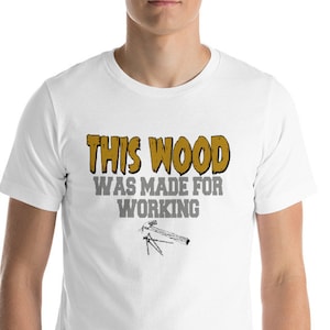 This Wood Was Made For Working T-shirt // Woodworking Gift //