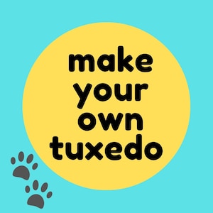 May include: Yellow circle with black text that reads "make your own tuxedo" on a light blue background with two black paw prints.