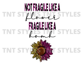 Not Fragile like a Flower, Fragile like a Bomb - PNG instant download - Transparent Background