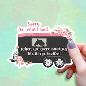 Sorry For What I Said When We Were Parking The Horse Trailer, Equestrian,  Gift For Horse Lover, Hunter Jumper, Horseback Riding, Sticker