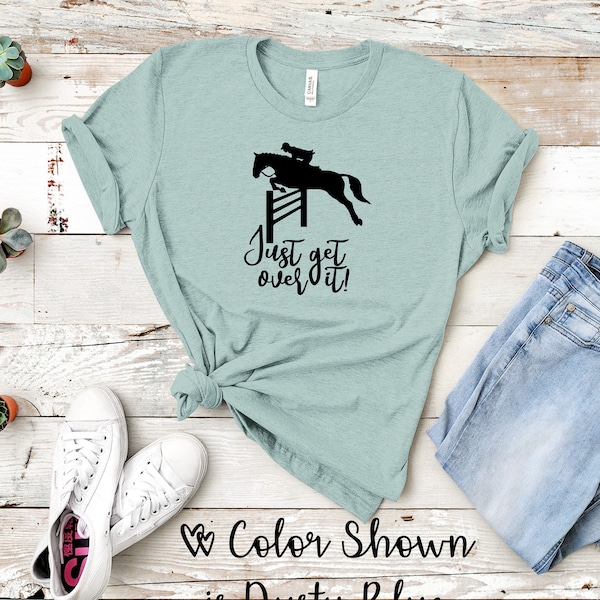 Just Get Over It T-Shirt, Horse Shirt, Hunter Jumper t-Shirt, Equestrian t-Shirt, Barn t-Shirt, Horse Lover Gift, Horse Lover Shirt, Jumping