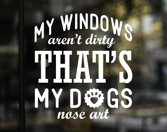 My Windows Arent Dirty, Dog Nose Art, Dog Decal, Dog Sticker, Dog Lover Gift, Outdoor Vinyl Decal, Window Decal, Car Decal, Dog Lover