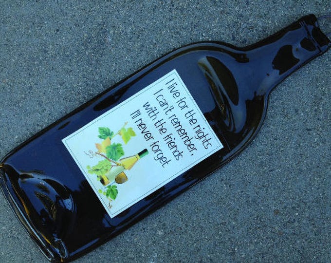 Funny Wine Quote Toast I Live For The Nights Slumped Melted Flattened Flat wine bottle elegant cheese tray spoon rest Great Eco Gift