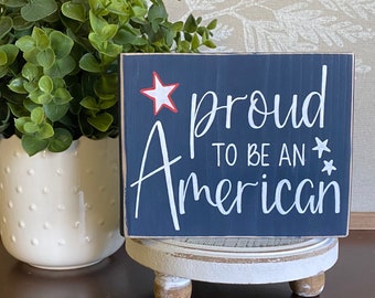 Proud to be an American | Hand Painted Sign | Patriotic Decor | Solid Wood Block | Original Design | Freestanding