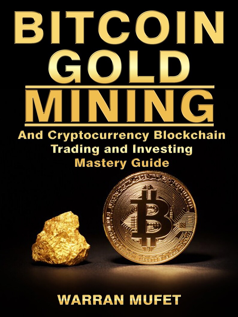 Bitcoin Gold Mining And Cryptocurrency Blockchain Trading And Investing Mastery Guide - 