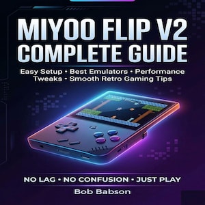 May include: A book cover for the "MIYOO FLIP V2 COMPLETE GUIDE." The cover features a handheld gaming device with a screen displaying a retro game. Text includes "Easy Setup," "Best Emulators," and "Smooth Retro Gaming Tips." The author's name is Bob Babson.