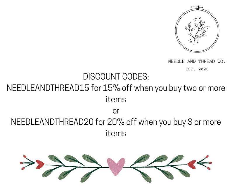 May include: A white background with text and decorative elements. The text reads "NEEDLE AND THREAD CO. EST. 2023" and "DISCOUNT CODES: NEEDLEANDTHREAD15 for 15% off... or NEEDLEANDTHREAD20 for 20% off..." Floral and heart illustrations are also present.