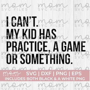 I Can’t My Kids Has Practice Game or Something SVG | Funny Sports Mom Shirt Design | Football Baseball Softball Basketball Volleyball Cricut