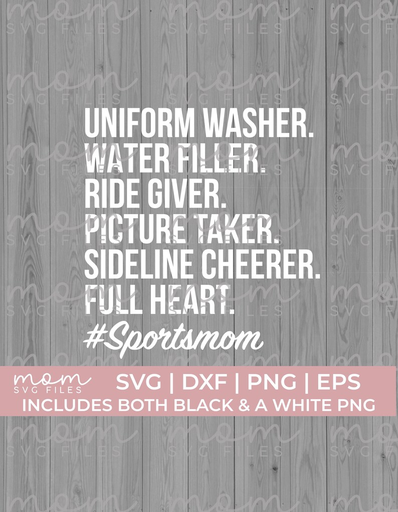 Pode incluir: Texto branco sobre um fundo de madeira cinza que diz "Uniform Washer. Water Filler. Ride Giver. Picture Taker. Sideline Cheerer. Full Heart. #Sportsmom". Abaixo do texto, h&aacute; uma faixa rosa com o texto "mom SVG FILES SVG | DXF | PNG | EPS INCLUDES BOTH BLACK & A WHITE PNG".