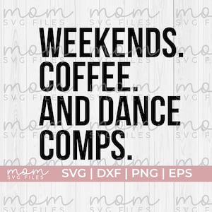 dance mom svg, dance life svg, dance comps svg, dance quotes svg, dance shirt svg, weekends coffee and dance svg, funny dance svg, dancer