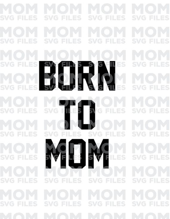 Download Kits How To Cricut File Mom Svg File Svg File Mama Svg Silhouette File Mother Svg File Funny Mom Quote Born To Mom Svg File Craft Supplies Tools