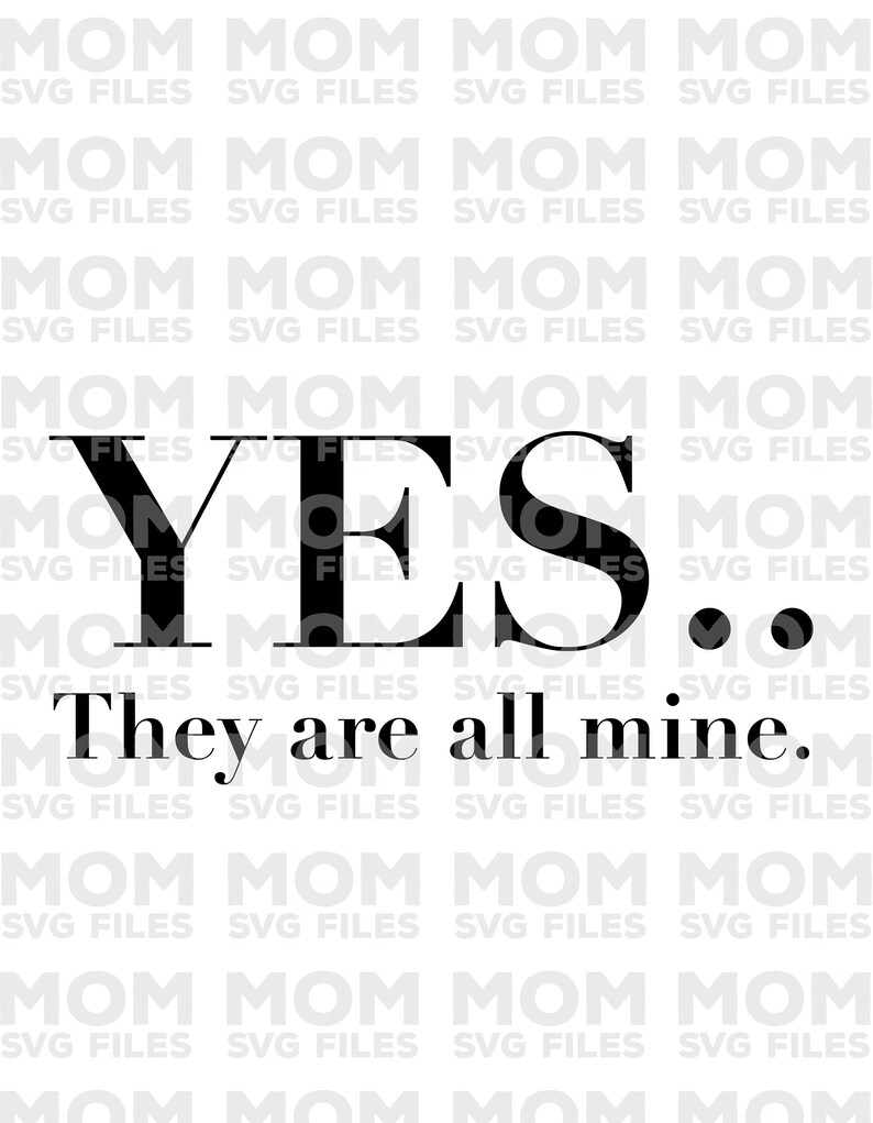 Download Yes They Are All Mine Svg File Mom Svg File Mother Svg File Funny Mom Quote Mama Svg Svg File Silhouette File Cricut File Mother To Be Kits How To Craft Supplies Tools Rccguk Church