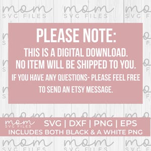 May include: A pink and white digital download notice with the text "PLEASE NOTE: THIS IS A DIGITAL DOWNLOAD. NO ITEM WILL BE SHIPPED TO YOU. IF YOU HAVE ANY QUESTIONS- PLEASE FEEL FREE TO SEND AN ETSY MESSAGE."  The text "mom SVG FILES" is repeated in the background.