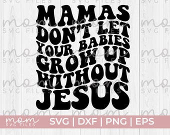 mamas don&#39;t let your babies grow up without Jesus svg, christian svg, christian mom svg, Jesus svg, prayer svg, faith svg, worship svg